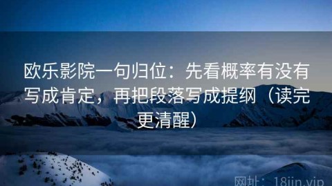 欧乐影院一句归位：先看概率有没有写成肯定，再把段落写成提纲（读完更清醒）