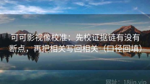 可可影视像校准：先校证据链有没有断点，再把相关写回相关（口径回填）