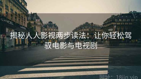 揭秘人人影视两步读法：让你轻松驾驭电影与电视剧