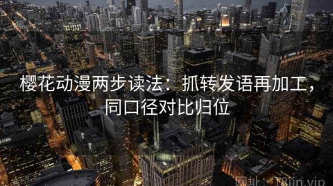 樱花动漫两步读法：抓转发语再加工，同口径对比归位