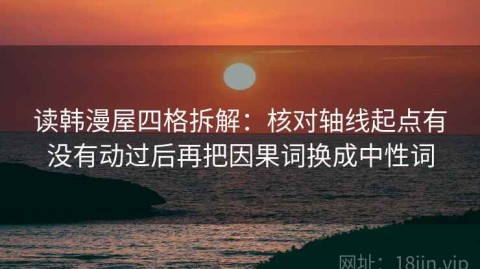 读韩漫屋四格拆解：核对轴线起点有没有动过后再把因果词换成中性词