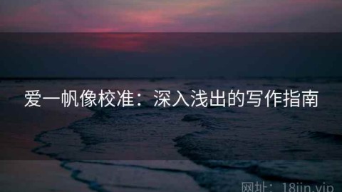 爱一帆像校准：深入浅出的写作指南