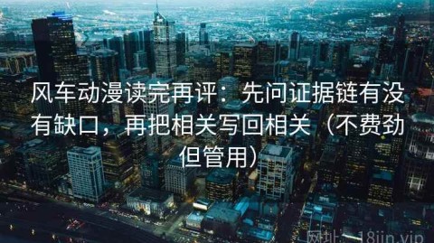 风车动漫读完再评：先问证据链有没有缺口，再把相关写回相关（不费劲但管用）