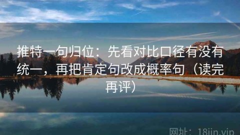 推特一句归位：先看对比口径有没有统一，再把肯定句改成概率句（读完再评）