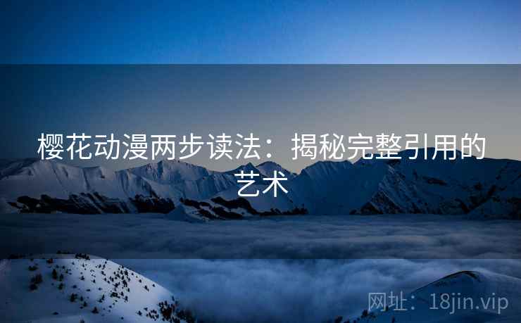 樱花动漫两步读法：揭秘完整引用的艺术