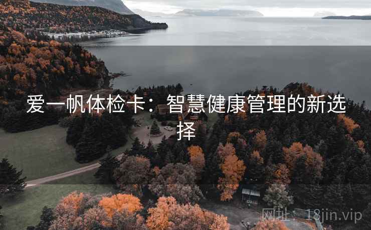 爱一帆体检卡：智慧健康管理的新选择