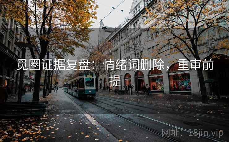 觅圈证据复盘：情绪词删除，重审前提