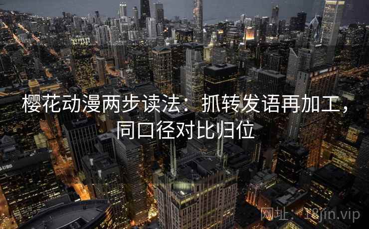 樱花动漫两步读法：抓转发语再加工，同口径对比归位
