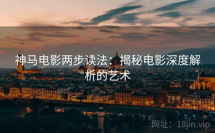 神马电影两步读法：揭秘电影深度解析的艺术