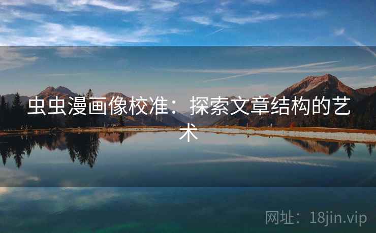 虫虫漫画像校准：探索文章结构的艺术