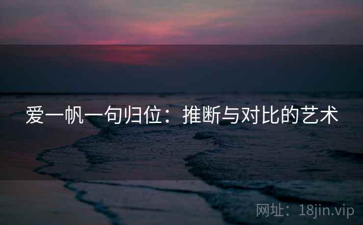 爱一帆一句归位：推断与对比的艺术